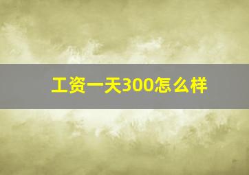 工资一天300怎么样