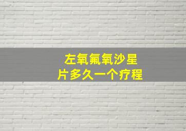 左氧氟氧沙星片多久一个疗程