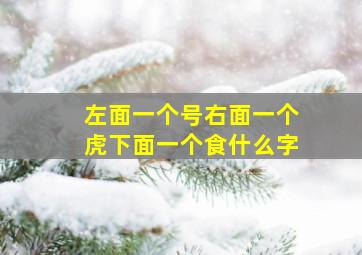 左面一个号右面一个虎下面一个食什么字