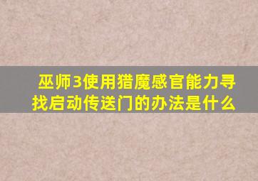 巫师3使用猎魔感官能力寻找启动传送门的办法是什么