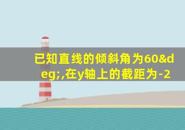 已知直线的倾斜角为60°,在y轴上的截距为-2