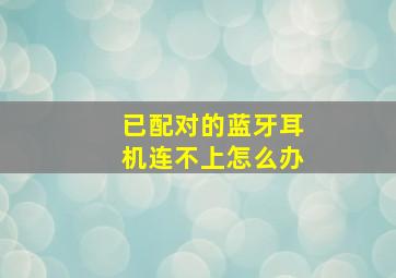 已配对的蓝牙耳机连不上怎么办