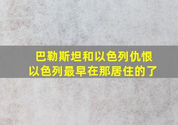 巴勒斯坦和以色列仇恨以色列最早在那居住的了