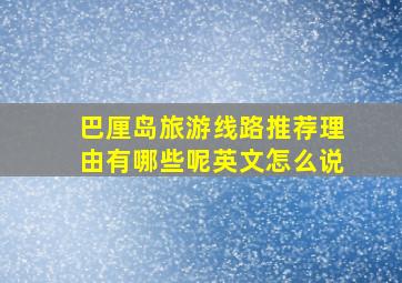 巴厘岛旅游线路推荐理由有哪些呢英文怎么说