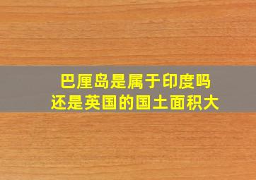 巴厘岛是属于印度吗还是英国的国土面积大