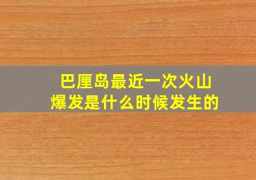 巴厘岛最近一次火山爆发是什么时候发生的