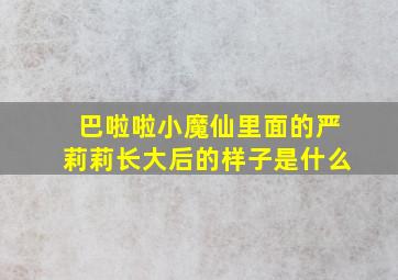 巴啦啦小魔仙里面的严莉莉长大后的样子是什么