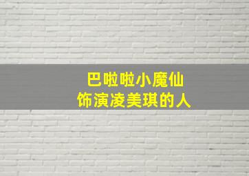 巴啦啦小魔仙饰演凌美琪的人