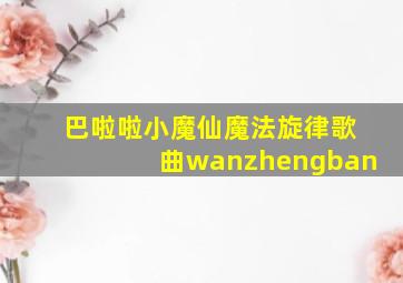 巴啦啦小魔仙魔法旋律歌曲wanzhengban