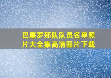 巴塞罗那队队员名单照片大全集高清图片下载