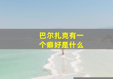 巴尔扎克有一个癖好是什么