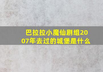 巴拉拉小魔仙剧组2007年去过的城堡是什么