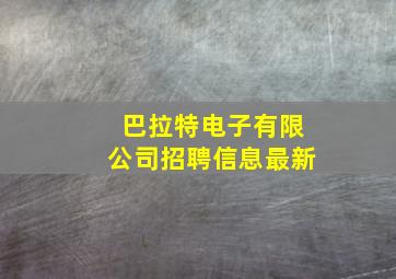 巴拉特电子有限公司招聘信息最新