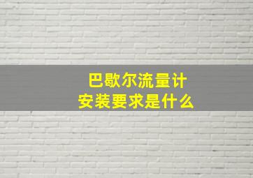 巴歇尔流量计安装要求是什么