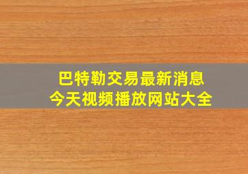 巴特勒交易最新消息今天视频播放网站大全