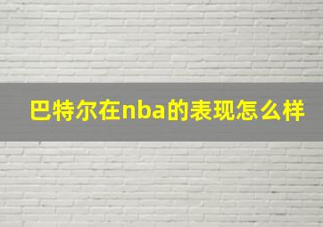 巴特尔在nba的表现怎么样