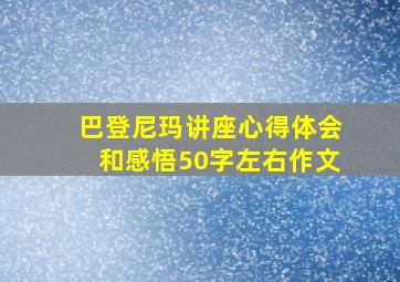 巴登尼玛讲座心得体会和感悟50字左右作文