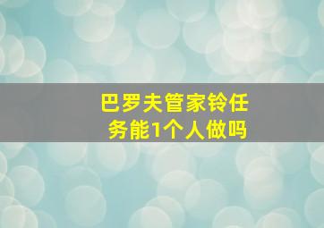 巴罗夫管家铃任务能1个人做吗