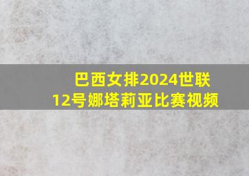 巴西女排2024世联12号娜塔莉亚比赛视频