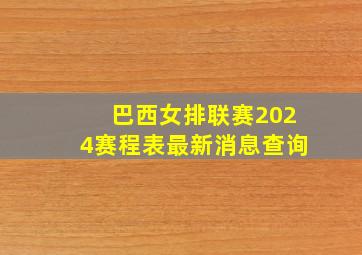 巴西女排联赛2024赛程表最新消息查询