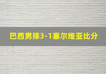 巴西男排3-1塞尔维亚比分