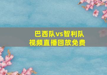 巴西队vs智利队视频直播回放免费