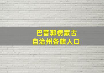 巴音郭楞蒙古自治州各族人口