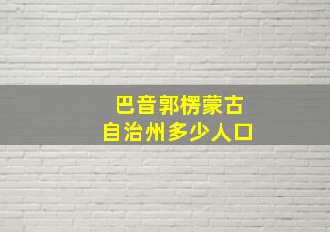 巴音郭楞蒙古自治州多少人口