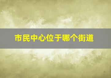 市民中心位于哪个街道