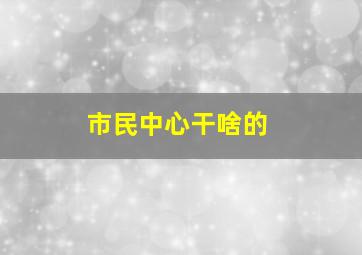 市民中心干啥的