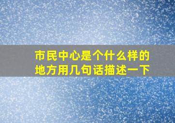 市民中心是个什么样的地方用几句话描述一下