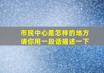 市民中心是怎样的地方请你用一段话描述一下