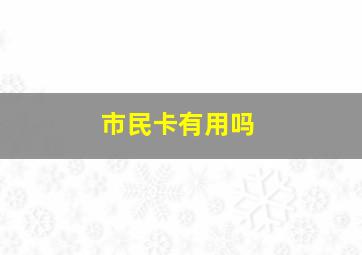 市民卡有用吗