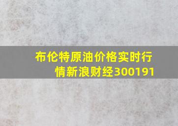 布伦特原油价格实时行情新浪财经300191