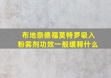 布地奈德福莫特罗吸入粉雾剂功效一般缓释什么