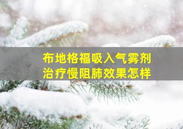 布地格福吸入气雾剂治疗慢阻肺效果怎样