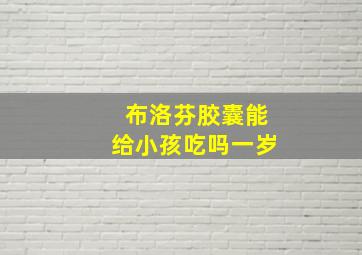 布洛芬胶囊能给小孩吃吗一岁