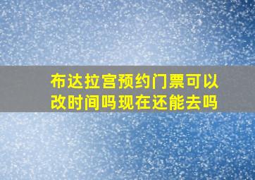 布达拉宫预约门票可以改时间吗现在还能去吗