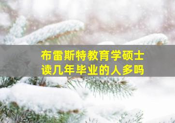 布雷斯特教育学硕士读几年毕业的人多吗