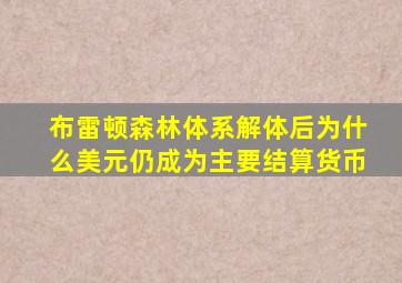 布雷顿森林体系解体后为什么美元仍成为主要结算货币