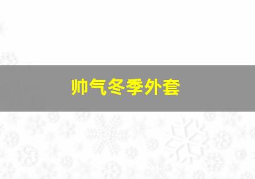 帅气冬季外套