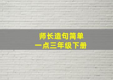 师长造句简单一点三年级下册