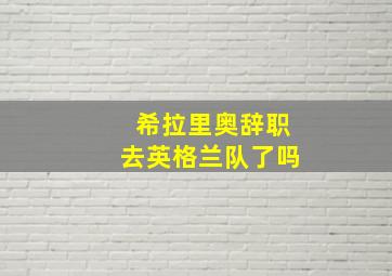 希拉里奥辞职去英格兰队了吗