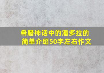 希腊神话中的潘多拉的简单介绍50字左右作文