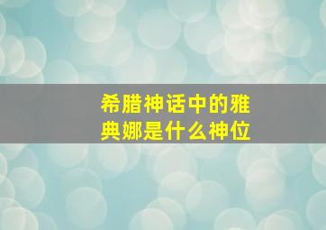 希腊神话中的雅典娜是什么神位