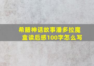 希腊神话故事潘多拉魔盒读后感100字怎么写