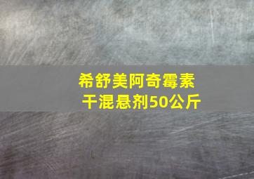 希舒美阿奇霉素干混悬剂50公斤