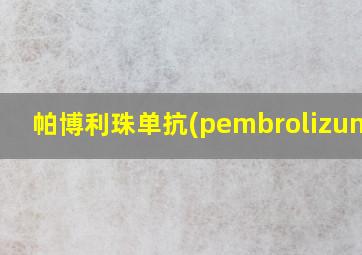 帕博利珠单抗(pembrolizumab)