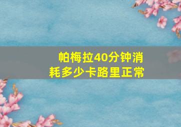 帕梅拉40分钟消耗多少卡路里正常