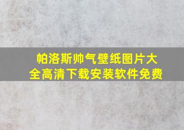 帕洛斯帅气壁纸图片大全高清下载安装软件免费